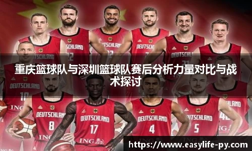 重庆篮球队与深圳篮球队赛后分析力量对比与战术探讨